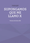 Supongamos que me llamo X : Poemas del alma XIII - Book