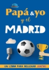 Papa y yo y el Madrid : Un libro del Madrid para rellenar juntos. Regalo para padre. Un libro de futbol diferente - Book