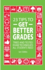 23 Tips to Get Better Grades : Tried and tested exam techniques all students need - Book