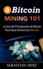 Bitcoin Mining 101 : La Gu?a de Principiantes de Bitcoin Para Ganar Dinero Con Bitcoins - Book