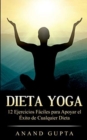 Dieta Yoga : 12 Ejercicios Faciles para Apoyar el Exito de Cualquier Dieta - Book
