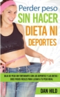 Perder peso sin hacer dieta ni deportes : Baja de peso sin torturarte con los deportes y las dietas - Doce pasos faciles para llegar a tu peso ideal - Book