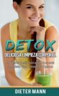 Detox : Deliciosa Limpieza Corporal: La Ultima Desintoxicacion Corporal Completa Para Limpiar Tu Cuerpo - Book