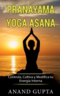 Pranayama Yoga Asana : Controla, Cultiva y Modifica tu Energia Interna - Book