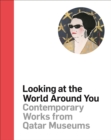 Looking at the World Around You : Contemporary Works from Qatar Museums - Book