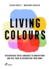 Living Colours: Discovering their Language to Understand and Use them in Decorating your Home - Book