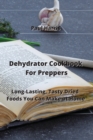 Dehydrator Cookbook For Preppers : Long-Lasting, Tasty Dried Foods You Can Make at Home - Book