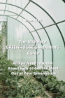 The Ultimate GREENHOUSE GARDENING Guide : All You Need to Know About How to Get the Most Out of Your Greenhouse - Book