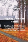 Shipping Container Homes : The Blueprint to Build Your Sustainable Dream House Exactly the Way You Want It - Book