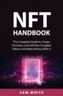 NFT Handbook : The Complete Guide to Create, Purchase, and Sell Non-Fungible Tokens and Make Money With It. - Book