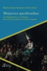 Mujeres quebradas : la Inquisicion y su violencia hacia la heterodoxia en Nueva Espana - Book