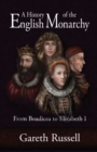 A History of the English Monarchy : From Boadicea to Elizabeth I. - Book
