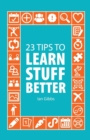 23 Tips to Learn Stuff Better : So You Can Spend Less Time Studying and More Time Enjoying Yourself - Book