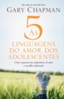 As 5 linguagens do amor dos adolescentes : Como expressar um compromisso de amor a seu filho adolescente - Book