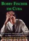 Bobby Fischer em Cuba : Suas viagens, partidas e aventuras na terra de Capablanca - Book