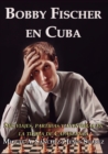 Bobby Fischer en Cuba : Sus viajes, partidas y aventuras en la tierra de Capablanca - Book