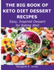 The Big Book of Keto Diet Dessert Recipes : Easy, Inspired Dessert for Eating Well - Book