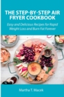 The Step-by-Step Air Fryer Cookbook : Easy and Delicious Recipes for Rapid Weight Loss and Burn Fat Forever - Book