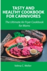 Tasty and Healthy Cookbook for Carnivores : The Ultimate Air Fryer Cookbook for Moms - Book