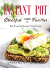Instant Pot Breakfast Cookbook for Families : Best Breakfast Recipes Made Simple - Book