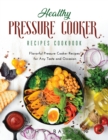Healthy Pressure Cooker Recipes Cookbook : Flavorful Pressure Cooker Recipes for Any Taste and Occasion - Book