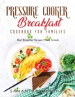Pressure Cooker Breakfast Cookbook for Families : Best Breakfast Recipes Made Simple - Book