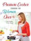 Pressure Cooker Cookbook for Women Over 40 : Easy Healthy Dinner Recipes - - Book
