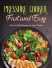 Pressure Cooker Fast and Easy : Quick-to-Make Recipes for Smart People - Book