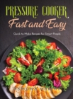 Pressure Cooker Fast and Easy : Quick-to-Make Recipes for Smart People - Book