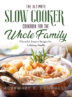 The Ultimate Slow Cooker Cookbook for the Whole Family : Flavorful Dessert Recipes for Lifelong Health - Book