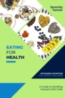 Eating for Health-Optimizing Nutrition for Overall Wellness : A Guide to Building a Nutrient-Rich Diet - Book
