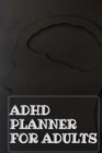 Adhd Planner For Adults : Daily Weekly and Monthly Planner for Organizing Your Life - Book