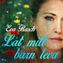 Lat mitt barn leva - eAudiobook