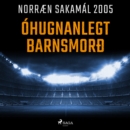 Ohugnanlegt barnsmorð : Norraen Sakamal 2005 - eAudiobook
