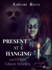 Present at a Hanging and Other Ghost Stories - eBook