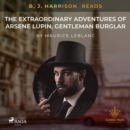 B. J. Harrison Reads The Extraordinary Adventures of Arsene Lupin, Gentleman Burglar - eAudiobook