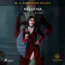 B. J. Harrison Reads Xelucha - eAudiobook