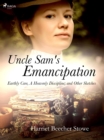 Uncle Sam's Emancipation; Earthly Care, A Heavenly Discipline; and Other Sketches - eBook