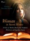 Woman in Sacred History: A Series of Sketches Drawn from Scriptural, Historical, and Legendary Sources - eBook