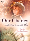 Our Charley and What to do with Him - eBook