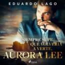 Siempre supe que volveria a verte, Aurora Lee - eAudiobook