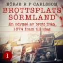 Brottsplats Sormland. 1, En odysse av brott fran 1874 fram till idag - eAudiobook