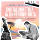 Kohtalonhetkia ja onnenonkijoita - Suuria suomalaisia meilla ja maailmalla - eAudiobook