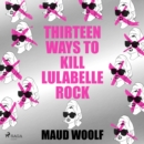 Thirteen Ways to Kill Lulabelle Rock - eAudiobook