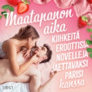 Maatapanon aika: Kiihkeita eroottisia novelleja jaettavaksi parisi kanssa - eAudiobook