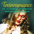 Treinromance en 12 andere spannende erotische verhalen - eAudiobook