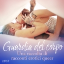 Guardia del corpo - Una raccolta di racconti erotici queer - eAudiobook