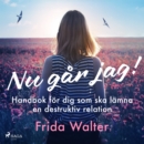 Nu gar jag! - Handbok for dig som ska lamna en destruktiv relation - eAudiobook