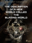 The Description of a New World Called The Blazing-World - eBook
