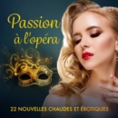 Passion a l'opera - 22 nouvelles chaudes et erotiques - eAudiobook